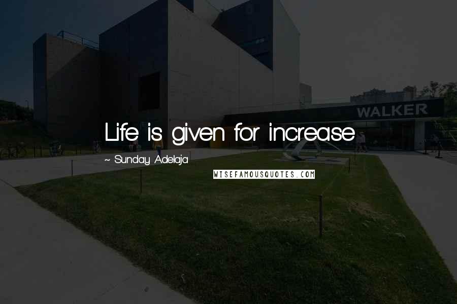 Sunday Adelaja Quotes: Life is given for increase