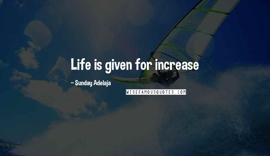 Sunday Adelaja Quotes: Life is given for increase