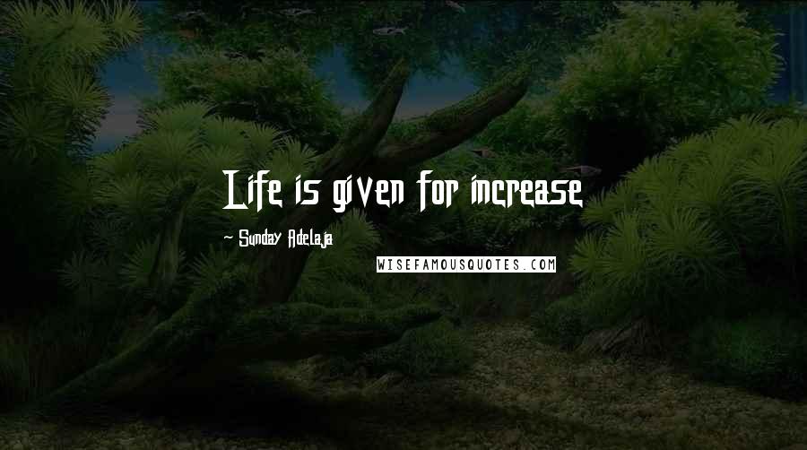 Sunday Adelaja Quotes: Life is given for increase