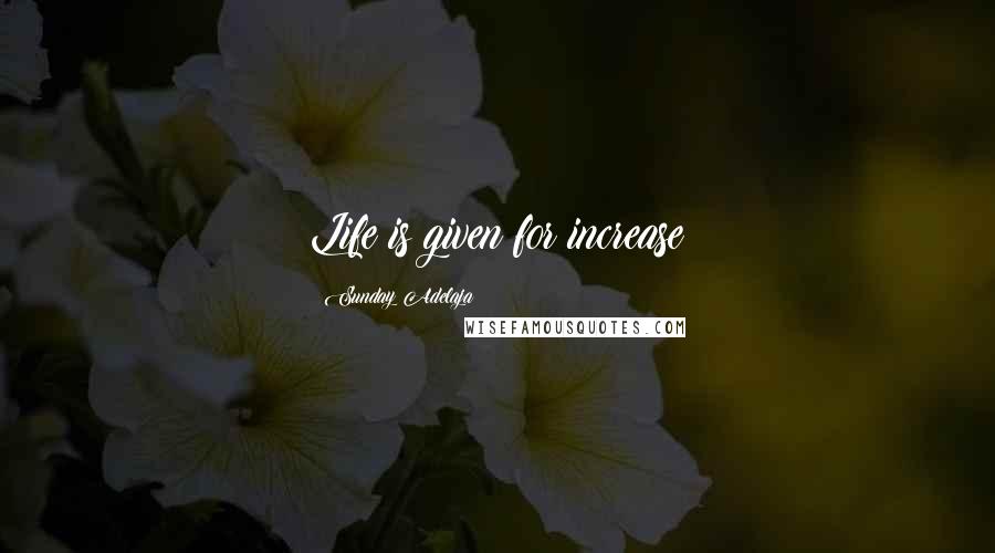 Sunday Adelaja Quotes: Life is given for increase