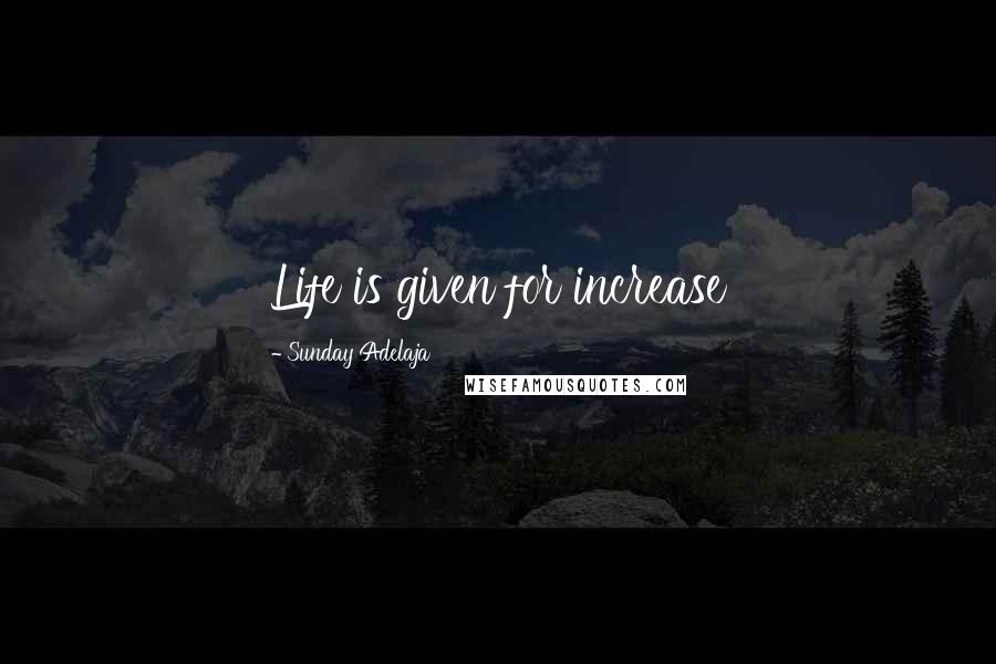 Sunday Adelaja Quotes: Life is given for increase