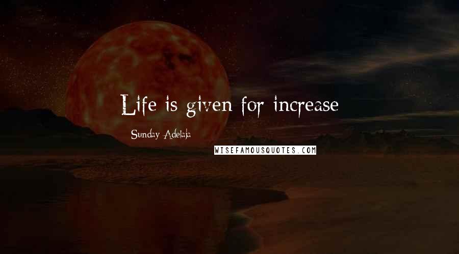 Sunday Adelaja Quotes: Life is given for increase