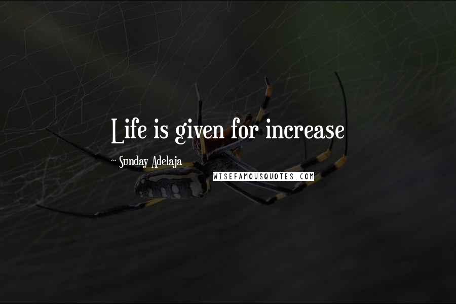 Sunday Adelaja Quotes: Life is given for increase