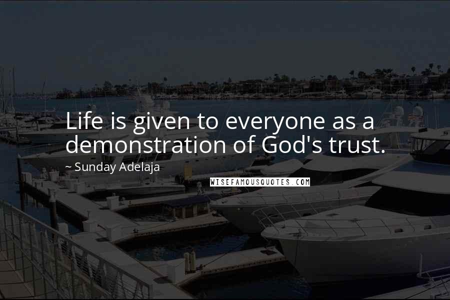 Sunday Adelaja Quotes: Life is given to everyone as a demonstration of God's trust.