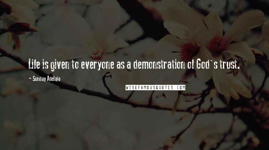 Sunday Adelaja Quotes: Life is given to everyone as a demonstration of God's trust.