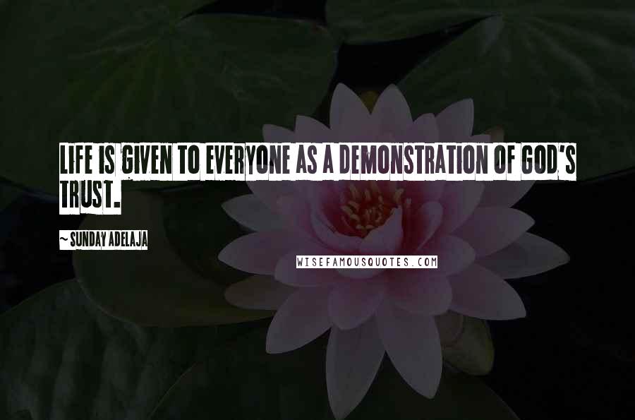 Sunday Adelaja Quotes: Life is given to everyone as a demonstration of God's trust.