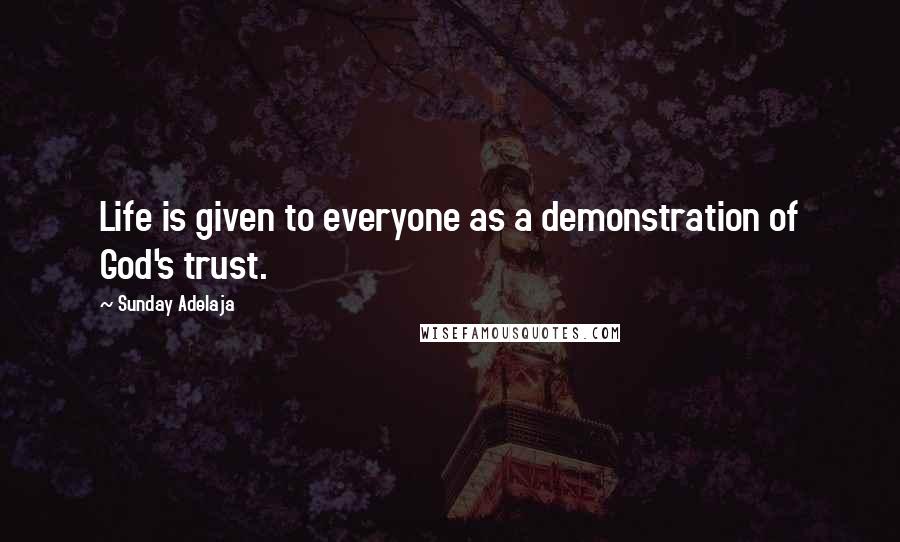 Sunday Adelaja Quotes: Life is given to everyone as a demonstration of God's trust.