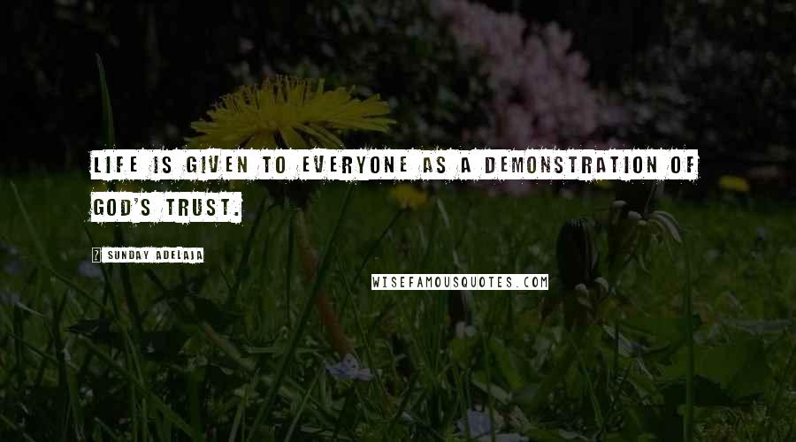 Sunday Adelaja Quotes: Life is given to everyone as a demonstration of God's trust.