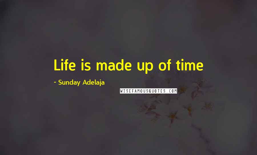 Sunday Adelaja Quotes: Life is made up of time
