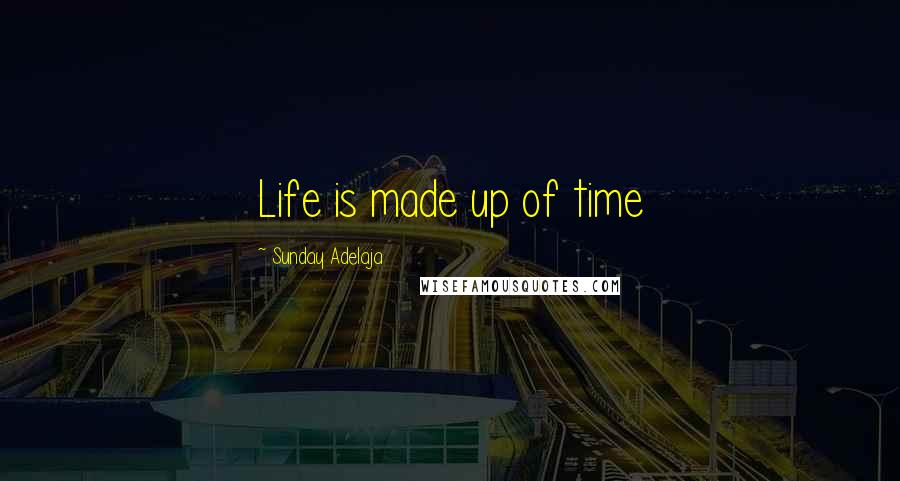 Sunday Adelaja Quotes: Life is made up of time