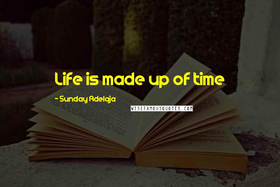 Sunday Adelaja Quotes: Life is made up of time