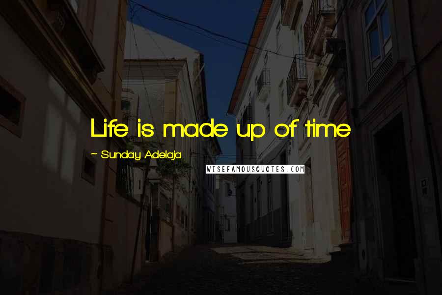 Sunday Adelaja Quotes: Life is made up of time