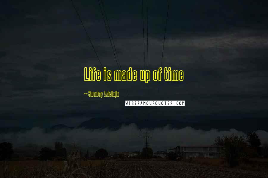 Sunday Adelaja Quotes: Life is made up of time