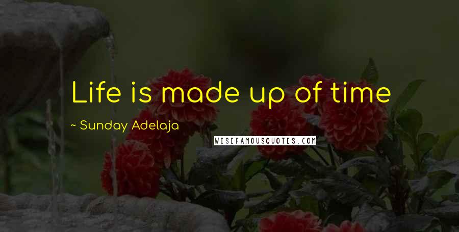 Sunday Adelaja Quotes: Life is made up of time