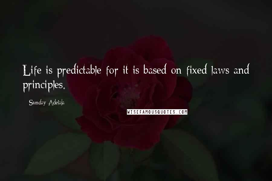 Sunday Adelaja Quotes: Life is predictable for it is based on fixed laws and principles.