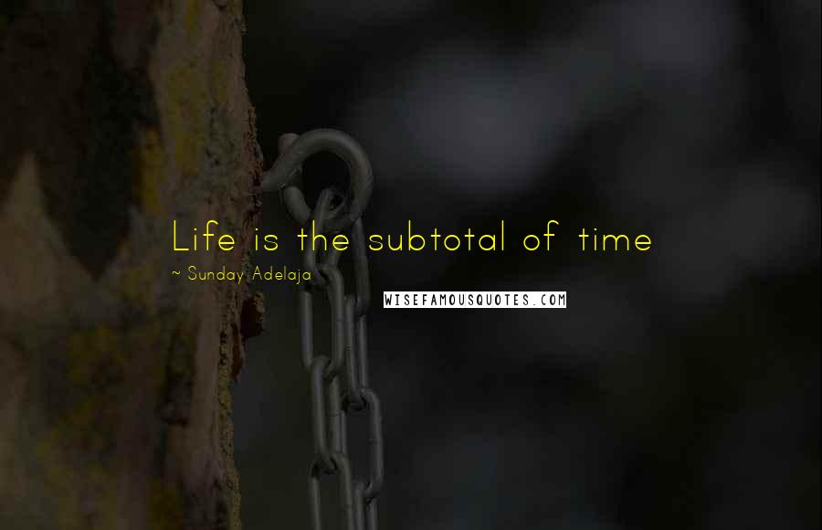 Sunday Adelaja Quotes: Life is the subtotal of time