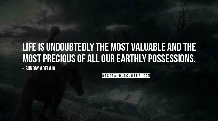 Sunday Adelaja Quotes: Life is undoubtedly the most valuable and the most precious of all our earthly possessions.