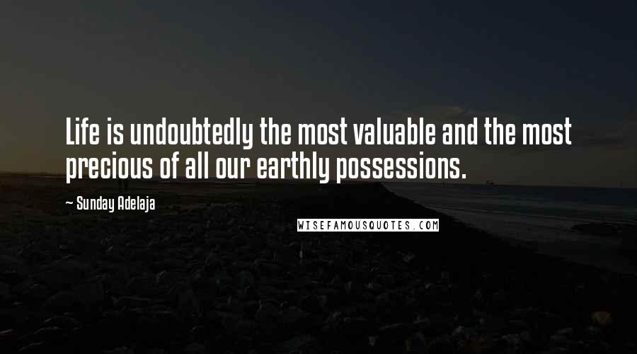 Sunday Adelaja Quotes: Life is undoubtedly the most valuable and the most precious of all our earthly possessions.