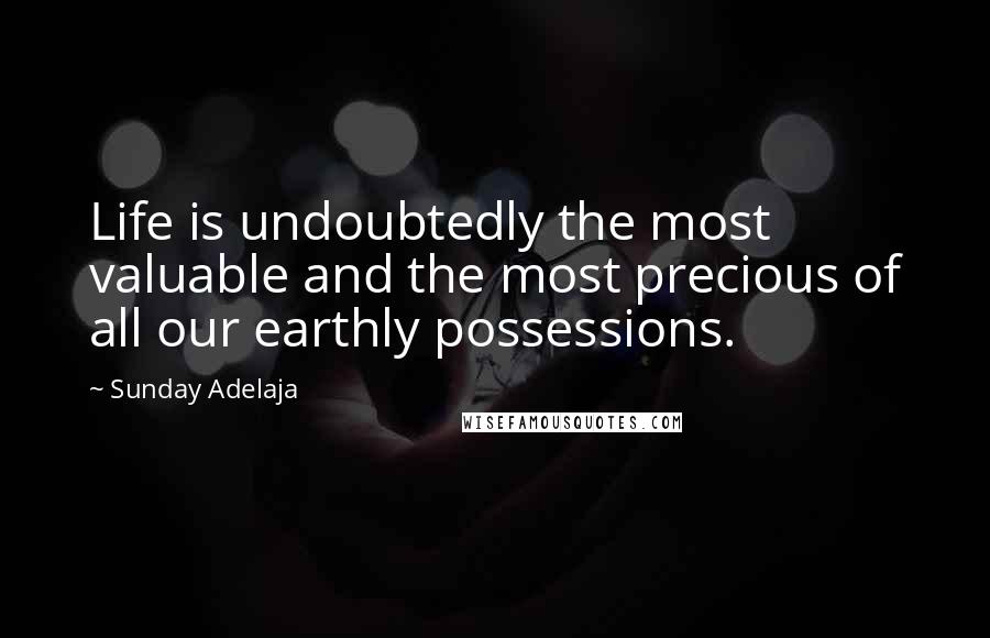 Sunday Adelaja Quotes: Life is undoubtedly the most valuable and the most precious of all our earthly possessions.