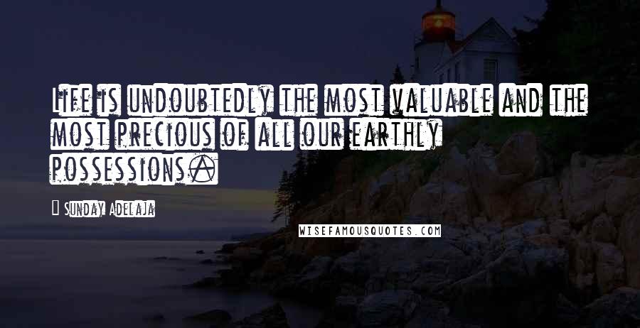 Sunday Adelaja Quotes: Life is undoubtedly the most valuable and the most precious of all our earthly possessions.