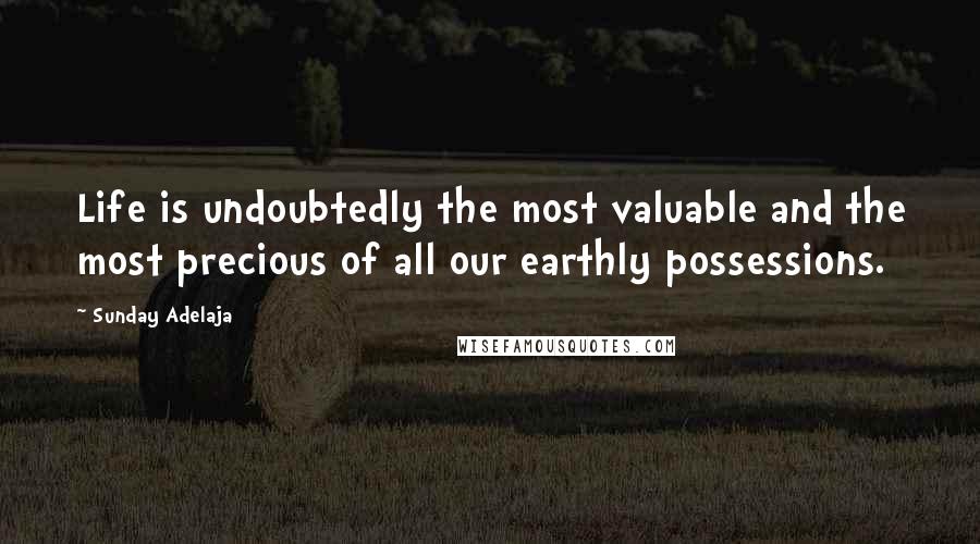 Sunday Adelaja Quotes: Life is undoubtedly the most valuable and the most precious of all our earthly possessions.