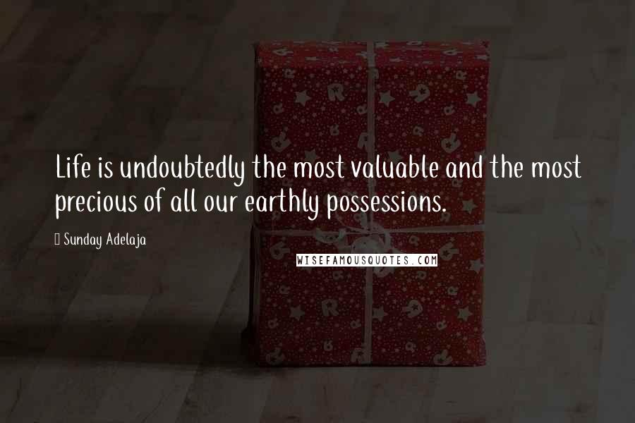 Sunday Adelaja Quotes: Life is undoubtedly the most valuable and the most precious of all our earthly possessions.