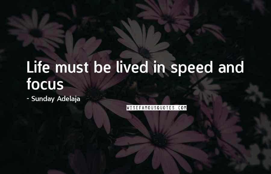 Sunday Adelaja Quotes: Life must be lived in speed and focus