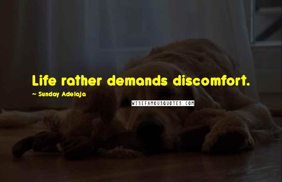 Sunday Adelaja Quotes: Life rather demands discomfort.