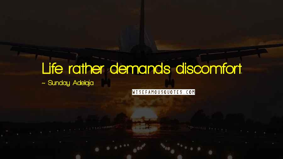 Sunday Adelaja Quotes: Life rather demands discomfort.