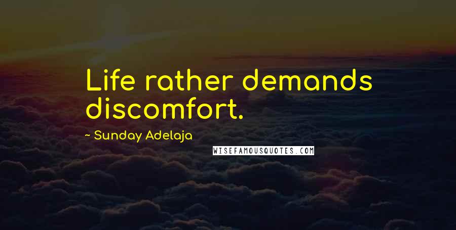 Sunday Adelaja Quotes: Life rather demands discomfort.