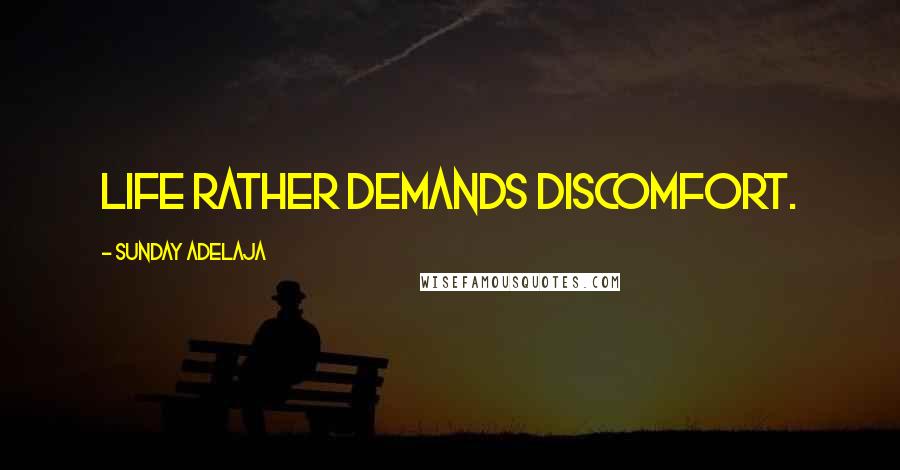 Sunday Adelaja Quotes: Life rather demands discomfort.