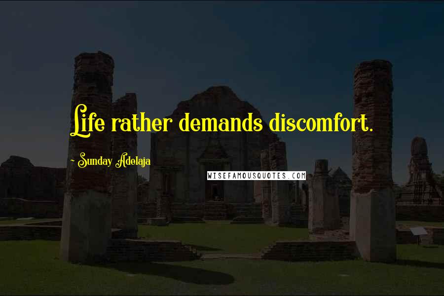 Sunday Adelaja Quotes: Life rather demands discomfort.