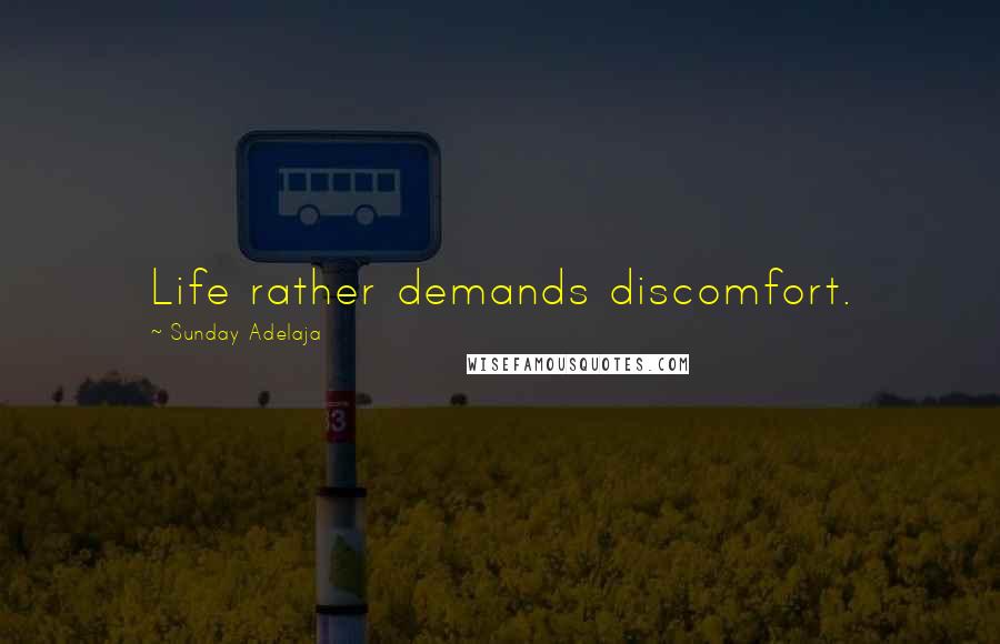 Sunday Adelaja Quotes: Life rather demands discomfort.