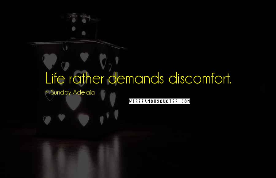 Sunday Adelaja Quotes: Life rather demands discomfort.