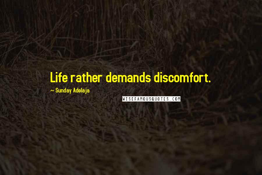 Sunday Adelaja Quotes: Life rather demands discomfort.