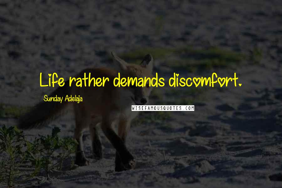 Sunday Adelaja Quotes: Life rather demands discomfort.