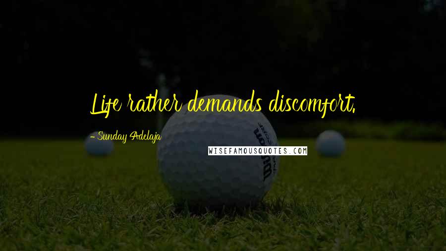 Sunday Adelaja Quotes: Life rather demands discomfort.