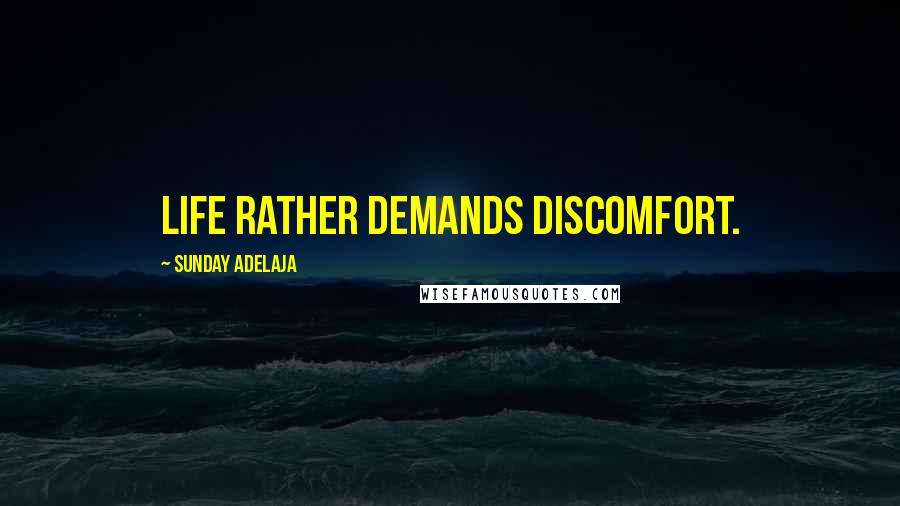 Sunday Adelaja Quotes: Life rather demands discomfort.