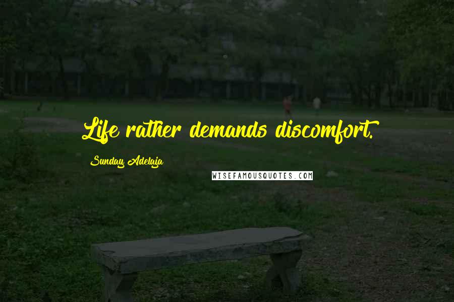 Sunday Adelaja Quotes: Life rather demands discomfort.