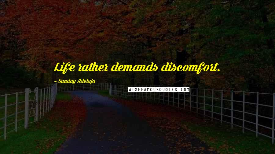 Sunday Adelaja Quotes: Life rather demands discomfort.