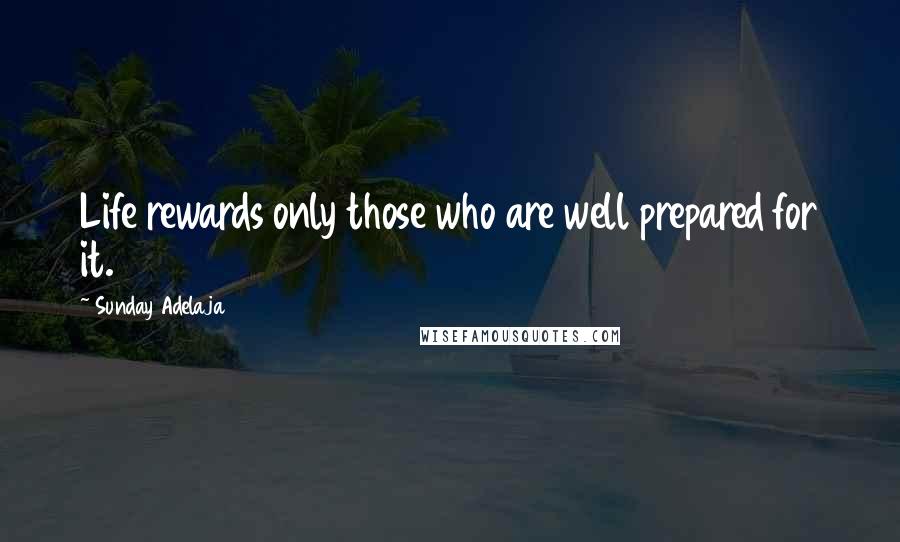 Sunday Adelaja Quotes: Life rewards only those who are well prepared for it.