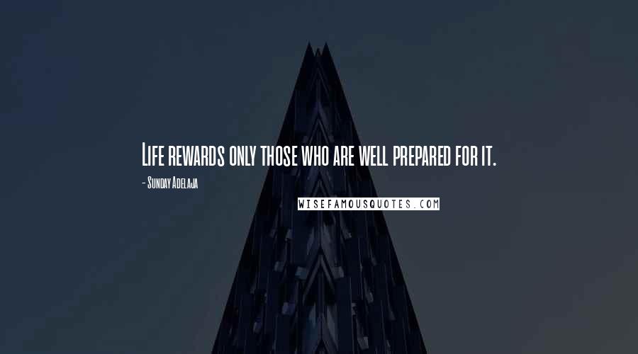 Sunday Adelaja Quotes: Life rewards only those who are well prepared for it.