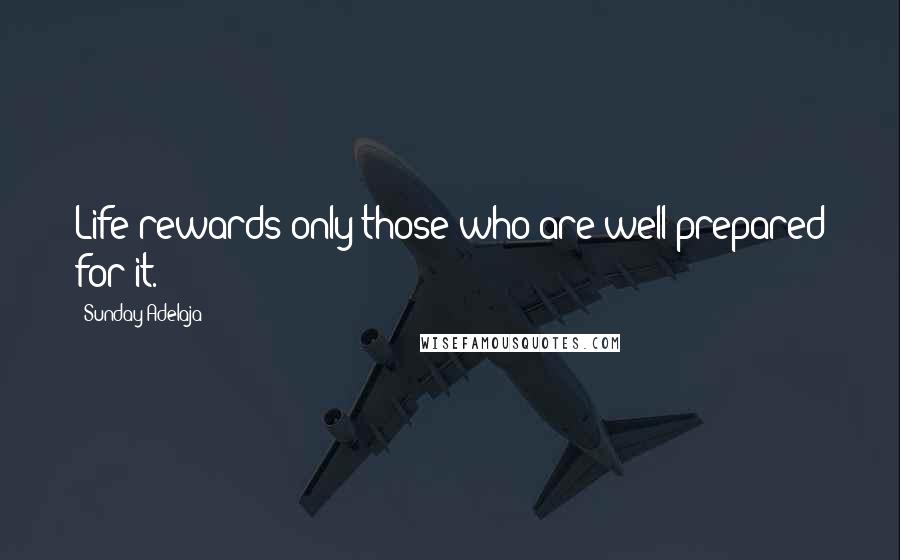 Sunday Adelaja Quotes: Life rewards only those who are well prepared for it.