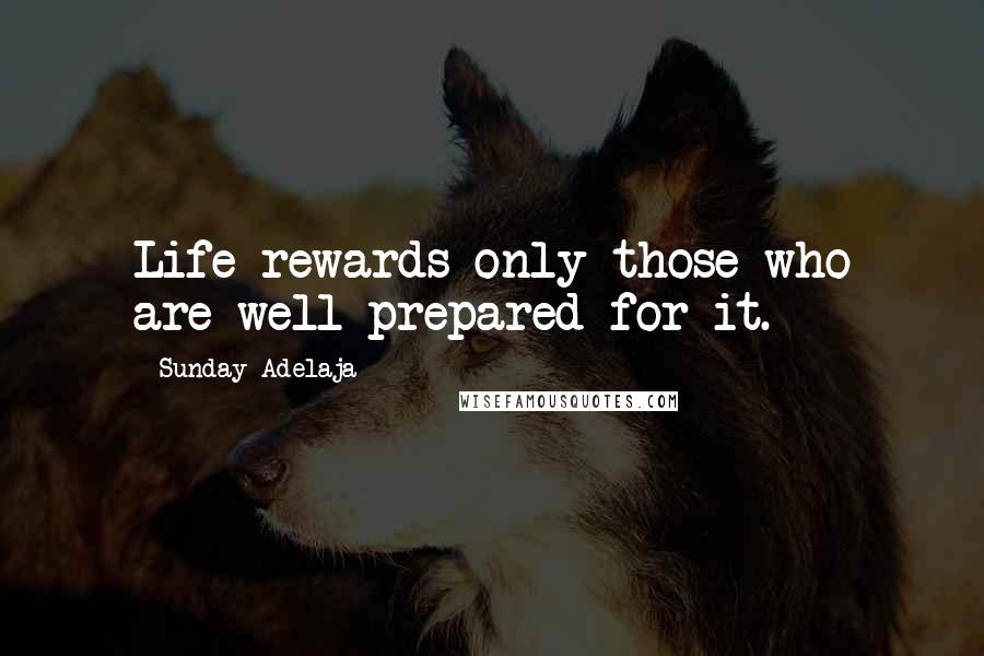Sunday Adelaja Quotes: Life rewards only those who are well prepared for it.