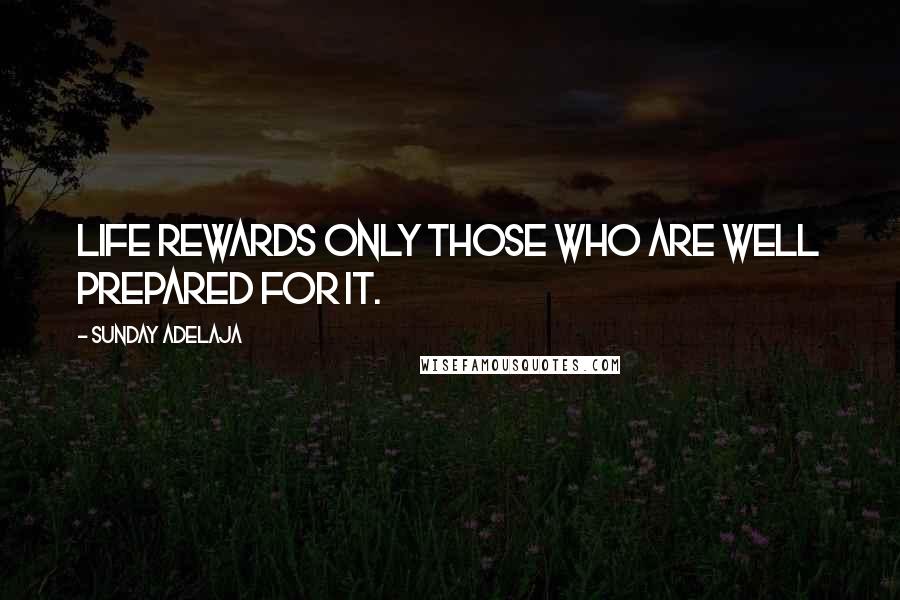Sunday Adelaja Quotes: Life rewards only those who are well prepared for it.
