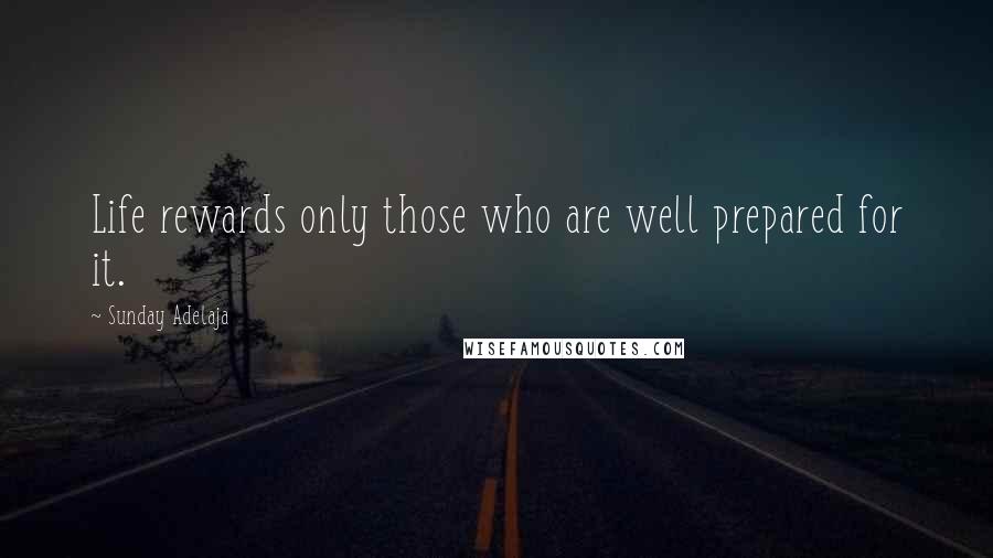 Sunday Adelaja Quotes: Life rewards only those who are well prepared for it.