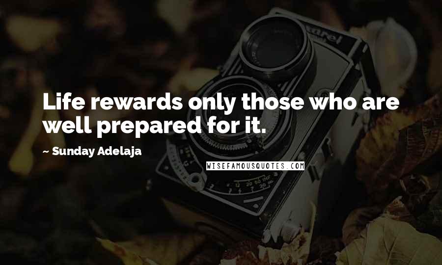 Sunday Adelaja Quotes: Life rewards only those who are well prepared for it.