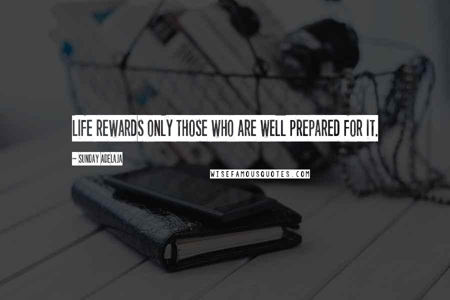 Sunday Adelaja Quotes: Life rewards only those who are well prepared for it.