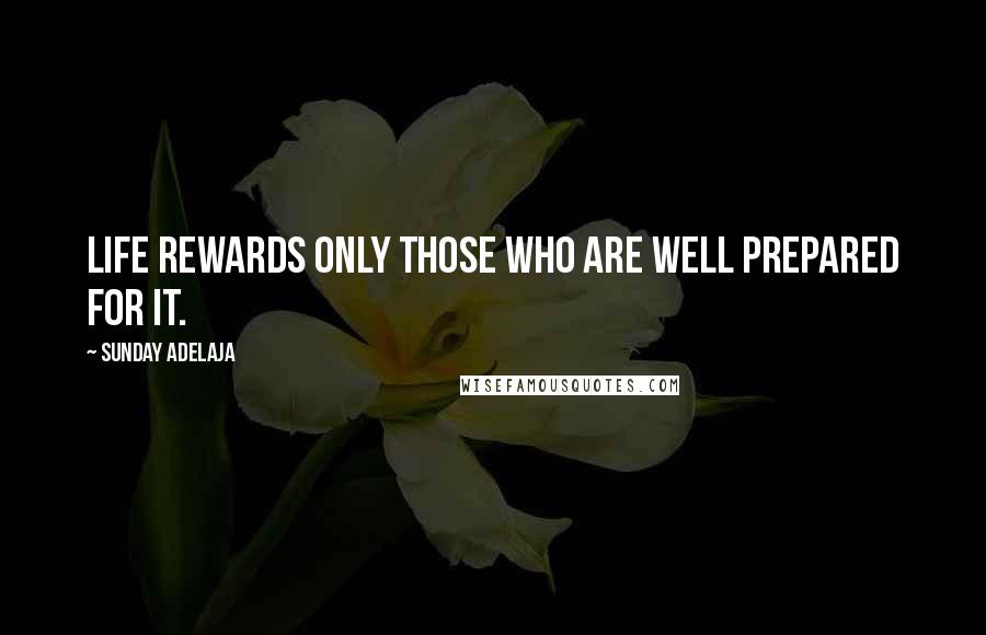 Sunday Adelaja Quotes: Life rewards only those who are well prepared for it.