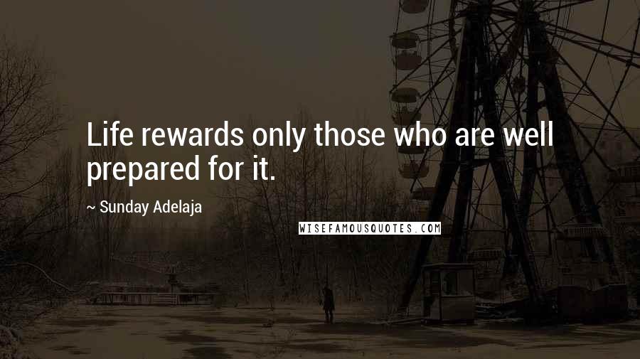 Sunday Adelaja Quotes: Life rewards only those who are well prepared for it.